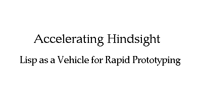 Accelerating Hindsight // Lisp as a Vehicle for Rapid Prototyping
